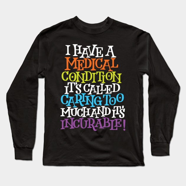 A Medical Condition Called Caring Too Much Long Sleeve T-Shirt by polliadesign